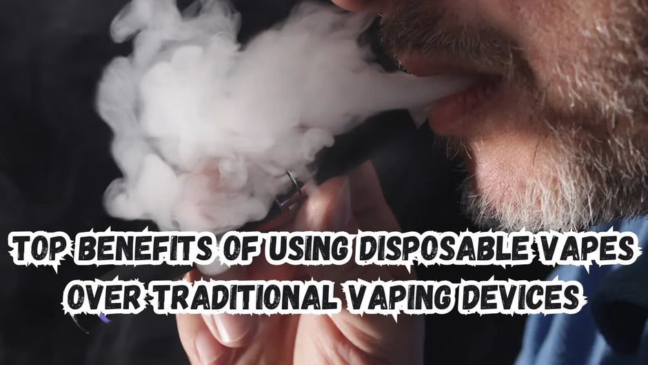 Top Benefits of Using Disposable Vapes Over Traditional Vaping Devices